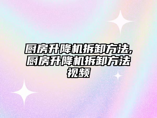 廚房升降機(jī)拆卸方法,廚房升降機(jī)拆卸方法視頻